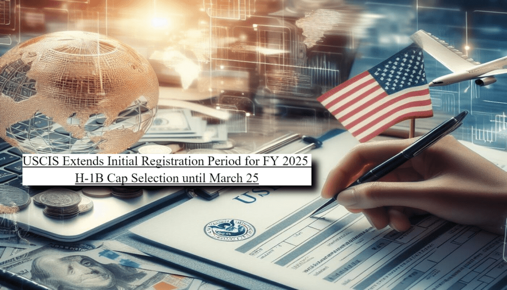 USCIS Extends Initial Registration Period for FY 2025 H-1B Cap Selection until March 25