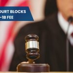 Federal Court Blocks $100,000 H 1B Fee