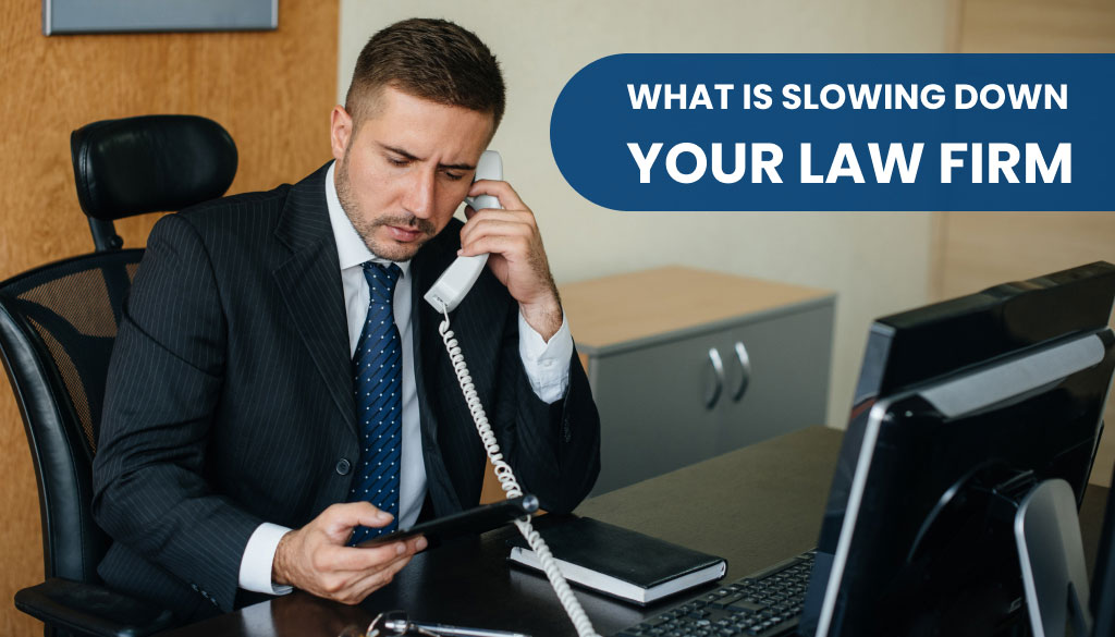 What is slowing down your law firm